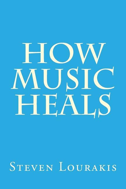 How Music Heals by Lourakis, Steven a.