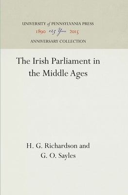 The Irish Parliament in the Middle Ages by Richardson, H. G.
