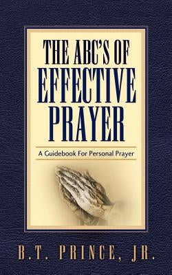 The ABC's of Effective Prayer by Prince, B. T., Jr.