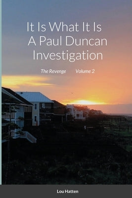 It Is What It Is A Paul Duncan Investigation: The Revenge. Volume 2 by Hatten, Lou