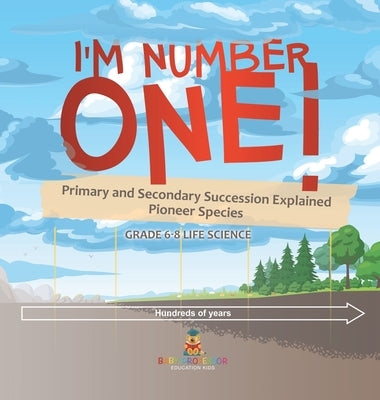 I'm Number One! Primary and Secondary Succession Explained Pioneer Species Grade 6-8 Life Science by Baby Professor