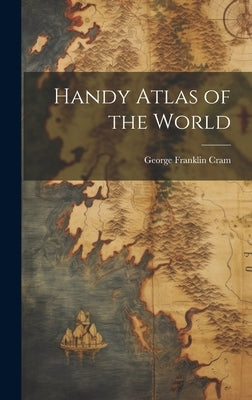 Handy Atlas of the World by Cram, George Franklin