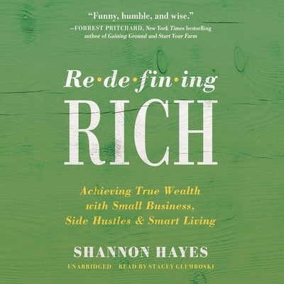 Redefining Rich: Achieving True Wealth with Small Business, Side Hustles, and Smart Living by Hayes, Shannon