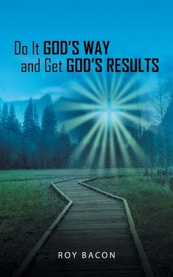 Do It God's Way and Get God's Results by Bacon, Roy