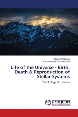 Life of the Universe - Birth, Death & Reproduction of Stellar Systems by Kurup, Ravikumar