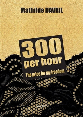 300 per hour: The price for my freedom by Davril, Mathilde