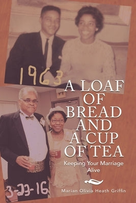 A Loaf of Bread and a Cup of Tea: Keeping Your Marriage Alive by Griffin, Marian Olivia Heath
