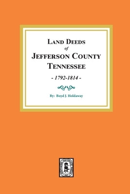 Land Deeds of Jefferson County, Tennessee, 1792-1814. by Holdaway, Boyd J.