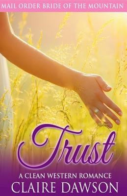 Trust: A Mail Order Bride Romance by Dawson, Claire
