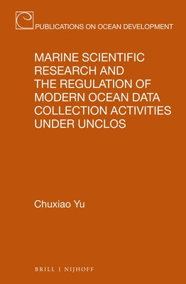 Marine Scientific Research and the Regulation of Modern Ocean Data Collection Activities Under Unclos by Yu, Chuxiao