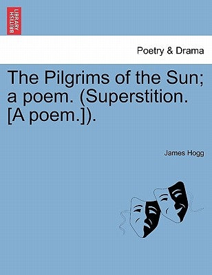 The Pilgrims of the Sun; A Poem. (Superstition. [A Poem.]). by Hogg, James