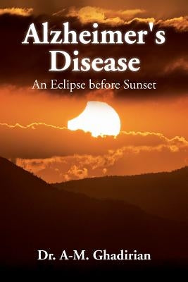 Alzheimer's Disease: An Eclipse before Sunset by Ghadirian, A-M