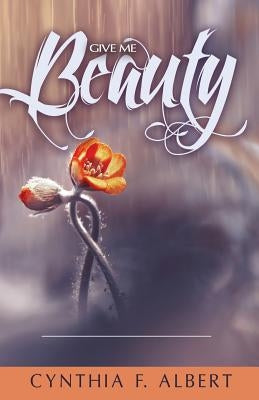 Give Me Beauty: 21 Days of Beauty for Ashes by Albert, Cynthia Forrest