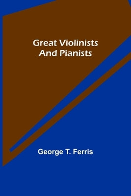 Great Violinists and Pianists by T. Ferris, George