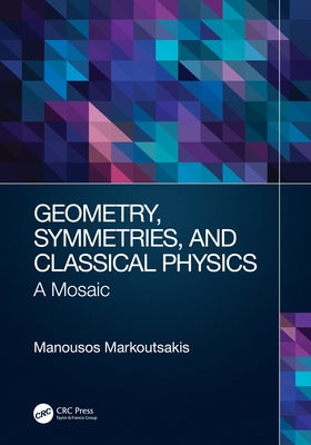 Geometry, Symmetries, and Classical Physics: A Mosaic by Markoutsakis, Manousos
