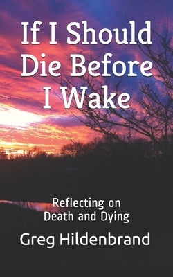 If I Should Die Before I Wake: Reflecting on Death and Dying by Hildenbrand, Greg