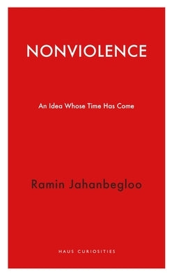 Nonviolence: An Idea Whose Time Has Come by Jahanbegloo, Ramin