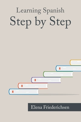 Learning Spanish: Step by Step by Friederichsen, Elena