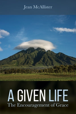A Given Life: The Encouragement of Grace by McAllister, Jean