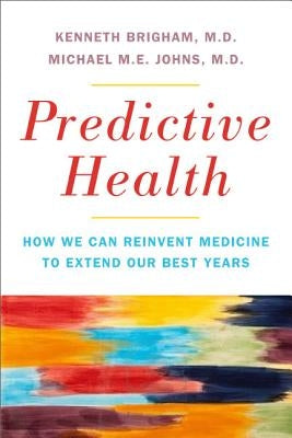Predictive Health: How We Can Reinvent Medicine to Extend Our Best Years by Brigham, Kenneth L.