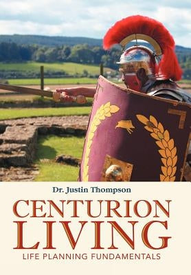 Centurion Living: Life Planning Fundamentals by Thompson, Justin