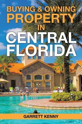 Buying & Owning Property in Central Florida by Kenny, Garrett