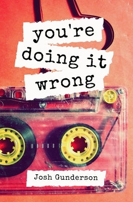 You're Doing It Wrong: A Mixtape Memoir by Gunderson, Josh