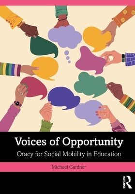 Voices of Opportunity: Oracy for Social Mobility in Education by Gardner, Michael