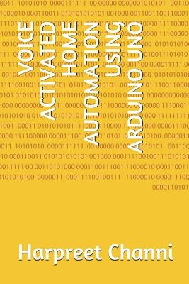 Voice Activated Home Automation Using Arduino Uno by Channi, Harpreet Kaur