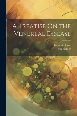 A Treatise On the Venereal Disease by Hunter, John