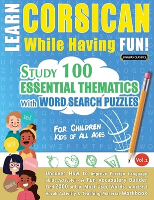 Learn Corsican While Having Fun! - For Children: Kids of All Ages - Study 100 Essential Thematics with Word Search Puzzles - Vol.1 by Linguas Classics
