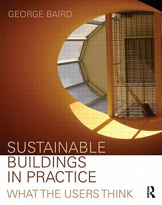 Sustainable Buildings in Practice: What the Users Think by Baird, George