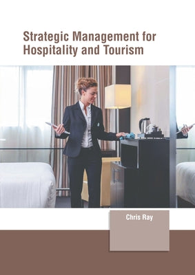 Strategic Management for Hospitality and Tourism by Ray, Chris