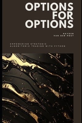 Options for Options: Empowering Strategic Algorithmic Trading with Python by Van Der Post, Hayden