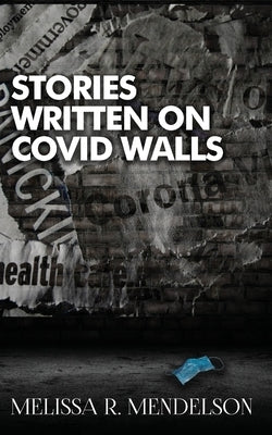Stories Written On COVID Walls by Mendelson, Melissa R.