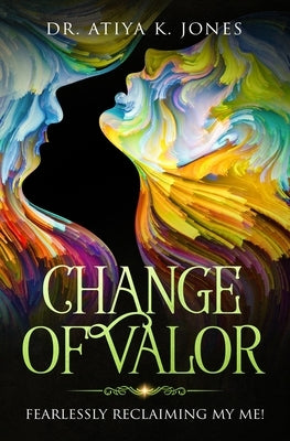 Change of Valor: Fearlessly Reclaiming My ME! by Jones, Atiya K.