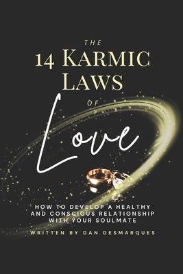 The 14 Karmic Laws of Love: How to Develop a Healthy and Conscious Relationship With Your Soulmate by Desmarques, Dan