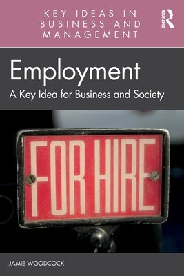 Employment: A Key Idea for Business and Society by Woodcock, Jamie