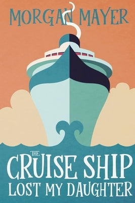 The Cruise Ship Lost My Daughter by Mayer, Morgan