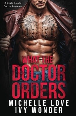 What the Doctor Orders: A Single Daddy Doctor Romance by Love, Michelle