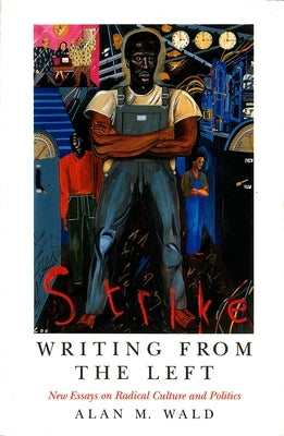 Writing From the Left: New Essays on Radical Culture and Politics by Wald, Alan M.