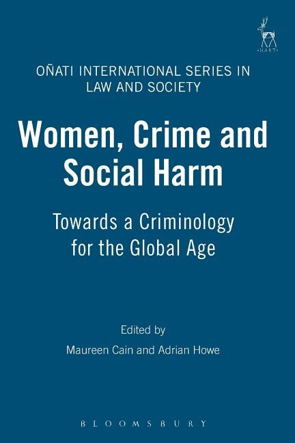 Women, Crime and Social Harm: Towards a Criminology for the Global Age by Cain, Maureen