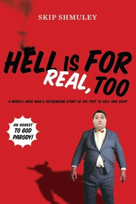 Hell Is for Real, Too: A Middle-Aged Accountant's Astounding Story of His Trip to Hell and Back by Shmuley, Skip