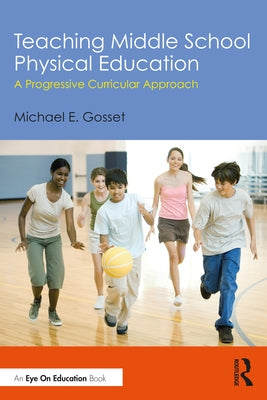 Teaching Middle School Physical Education: A Progressive Curricular Approach by Gosset, Michael E.