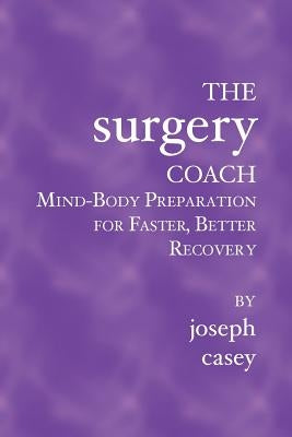 The Surgery Coach: Mind-Body Preparation for Faster, Better Recovery by Casey, Joseph