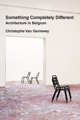 Something Completely Different: Architecture in Belgium by Van Gerrewey, Christophe