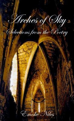 Arches of Sky: Selections from the Poetry by Niles, Emoke