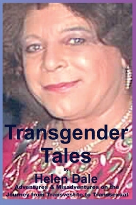 Transgender Tales: Adventures & Misadventures on the Journey from Transvestite to Transsexual by Dale, Helen