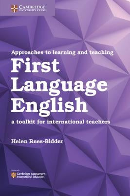 Approaches to Learning and Teaching First Language English: A Toolkit for International Teachers by Rees-Bidder, Helen