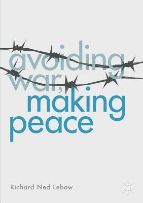 Avoiding War, Making Peace by LeBow, Richard Ned